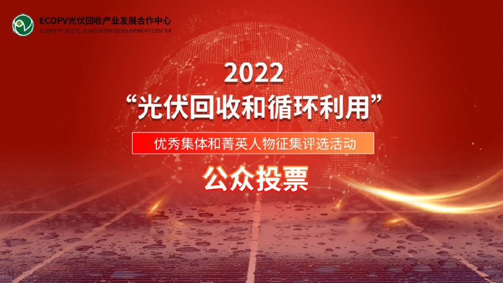 2022年度“光伏回收与循环利用”优秀集体和菁英人物评选活动 公众投票