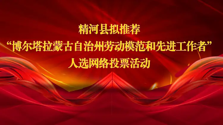 精河县拟推荐“博尔塔拉蒙古自治州劳动模范和先进工作者”人选网络投票活动